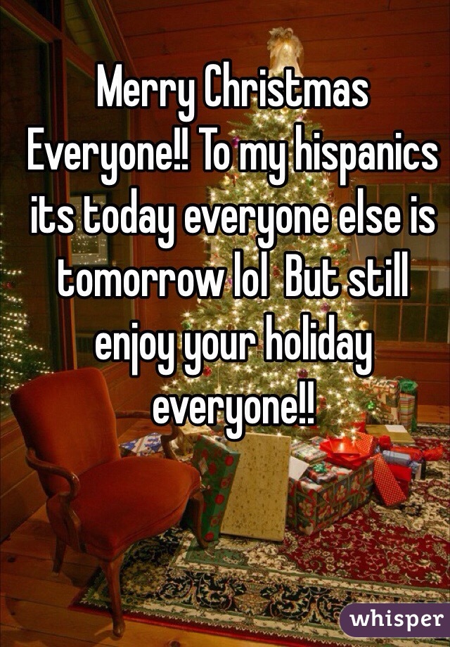 Merry Christmas Everyone!! To my hispanics its today everyone else is tomorrow lol  But still enjoy your holiday everyone!! 