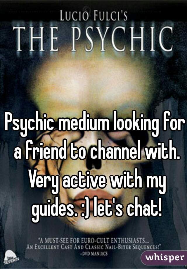 Psychic medium looking for a friend to channel with. Very active with my guides. :) let's chat!