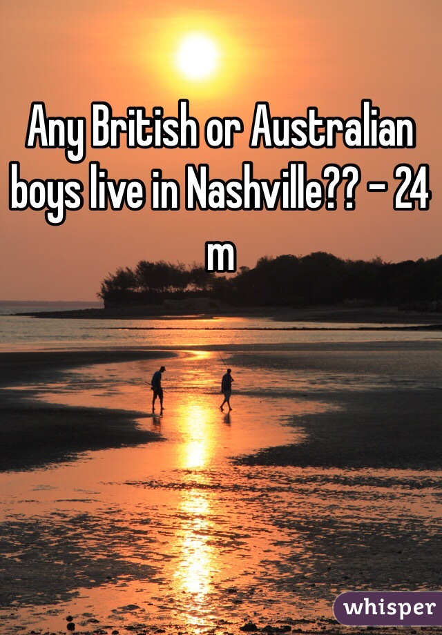 Any British or Australian boys live in Nashville?? - 24 m