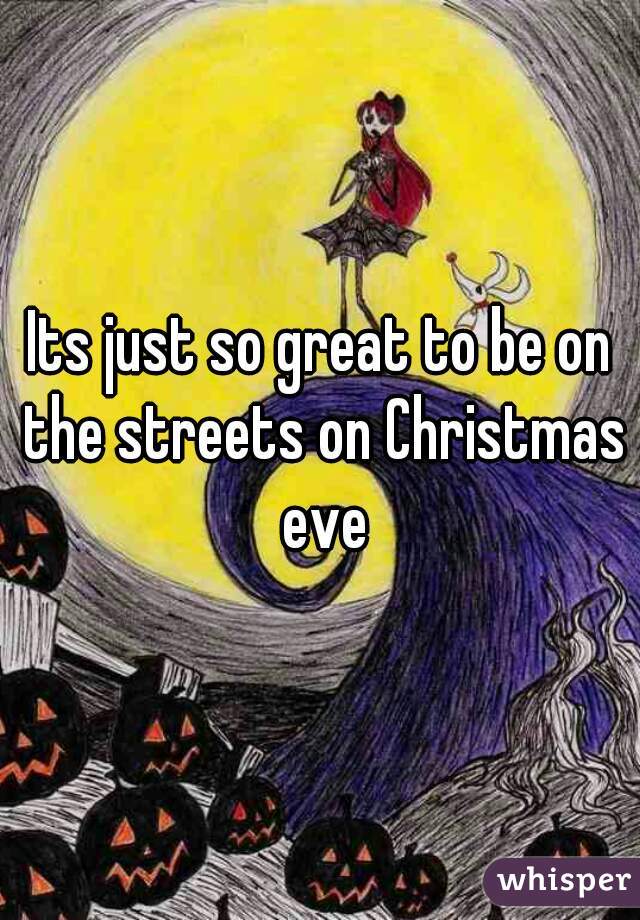 Its just so great to be on the streets on Christmas eve