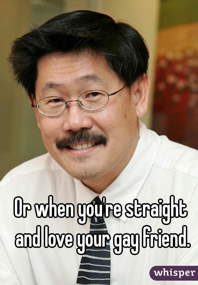 Or when you're straight and love your gay friend.