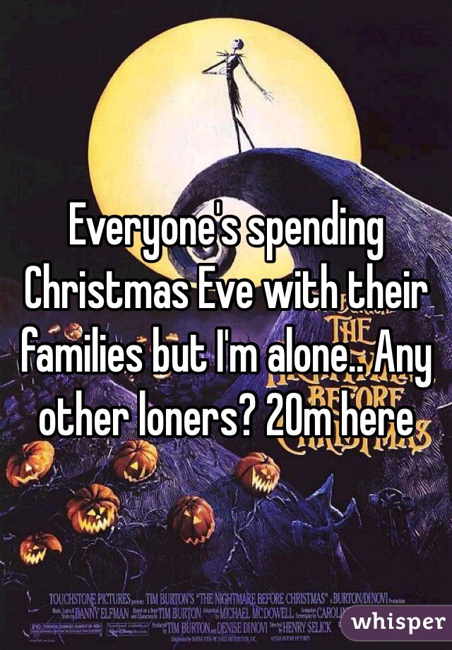 Everyone's spending Christmas Eve with their families but I'm alone.. Any other loners? 20m here 