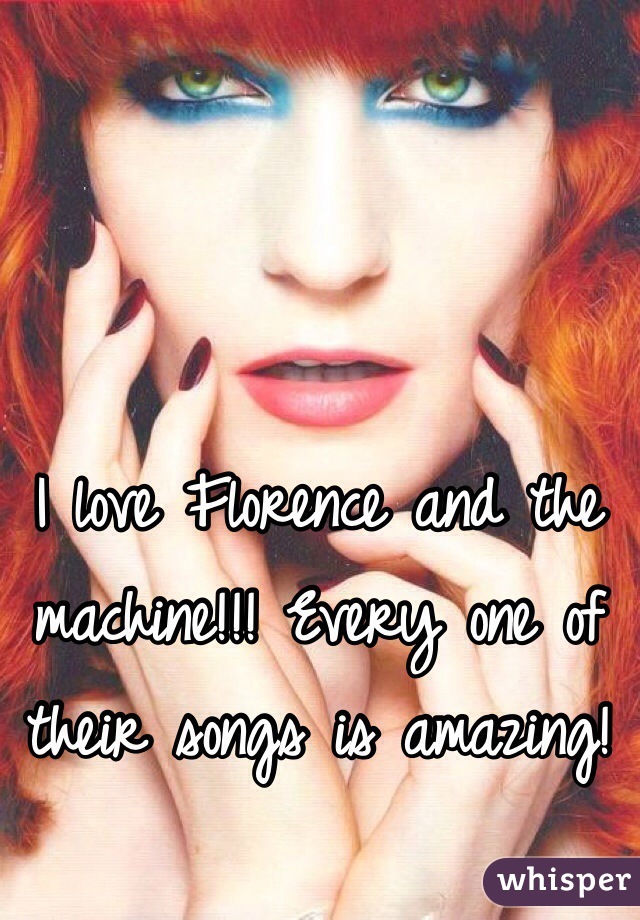 I love Florence and the machine!!! Every one of their songs is amazing!