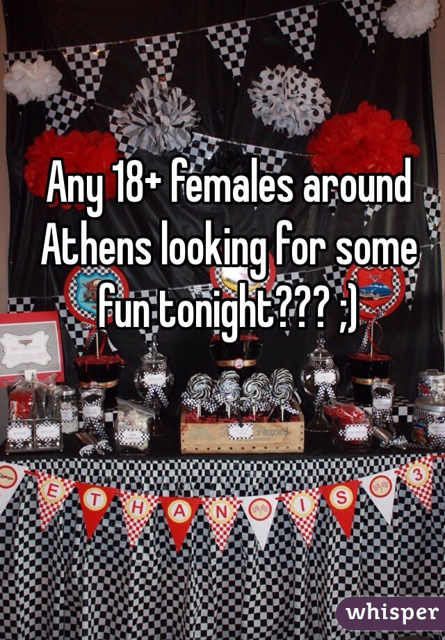 Any 18+ females around Athens looking for some fun tonight??? ;) 