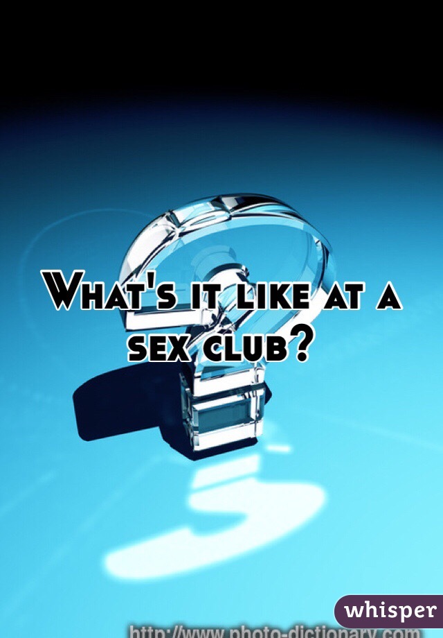 What's it like at a sex club?