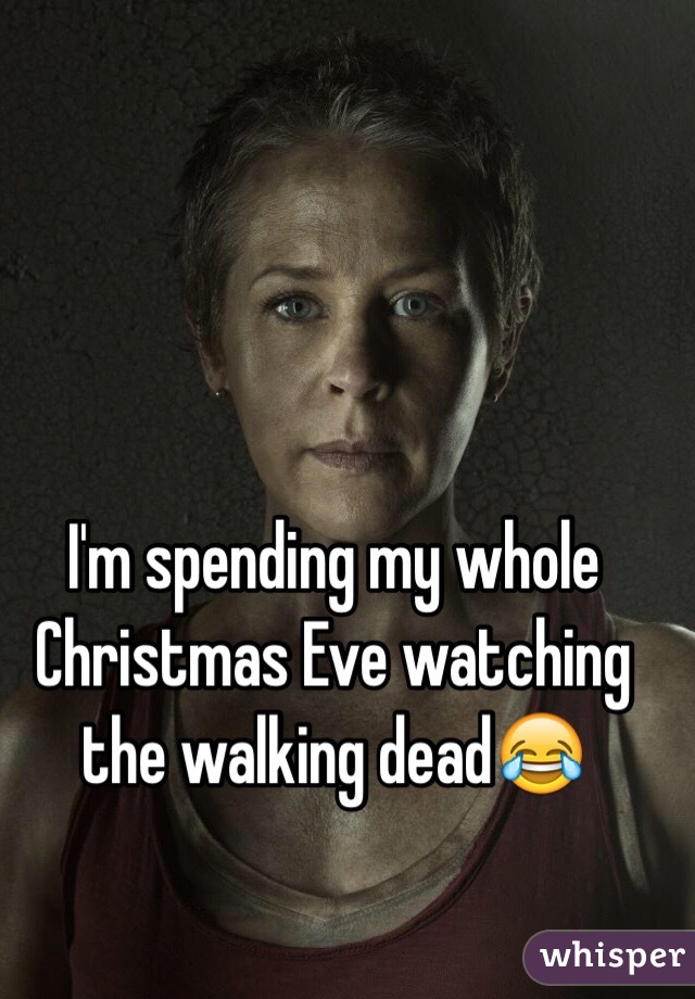 I'm spending my whole Christmas Eve watching the walking dead😂