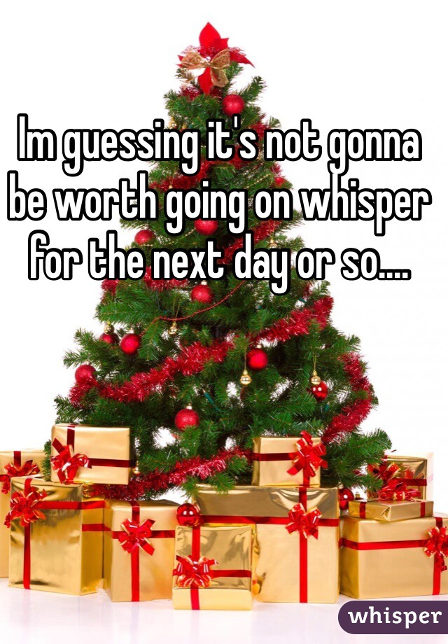 Im guessing it's not gonna be worth going on whisper for the next day or so....