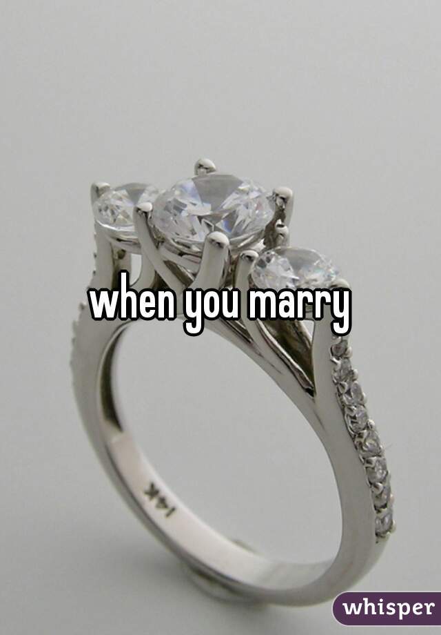 when you marry