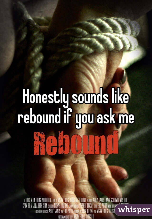 Honestly sounds like rebound if you ask me 