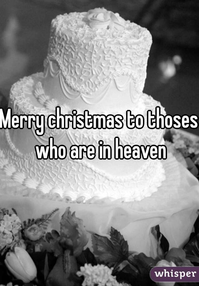 Merry christmas to thoses who are in heaven