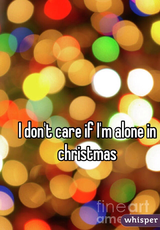 I don't care if I'm alone in christmas 