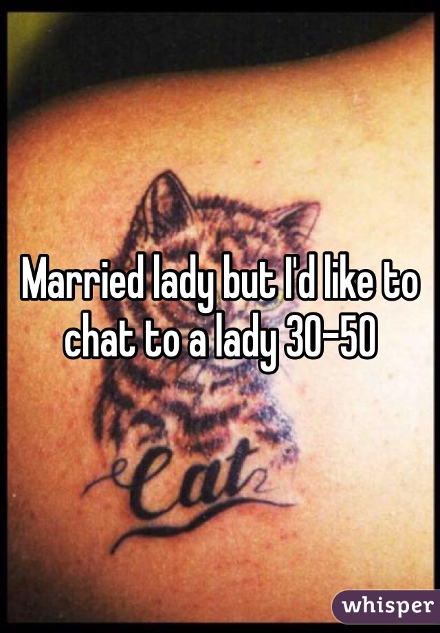 Married lady but I'd like to chat to a lady 30-50