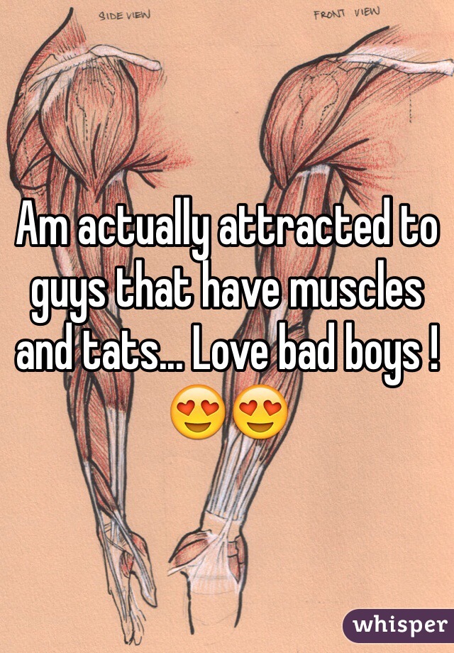 Am actually attracted to guys that have muscles and tats... Love bad boys ! 😍😍