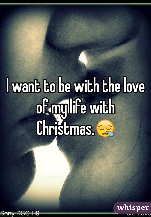 I want to be with the love of my life with Christmas.😪