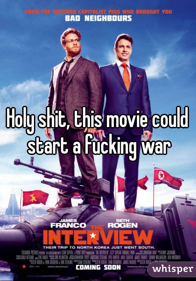 Holy shit, this movie could start a fucking war