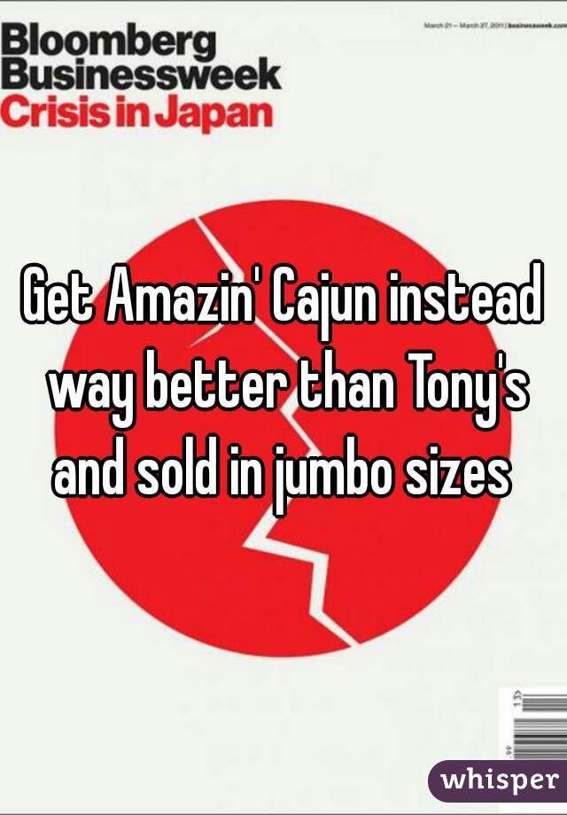 Get Amazin' Cajun instead way better than Tony's and sold in jumbo sizes 