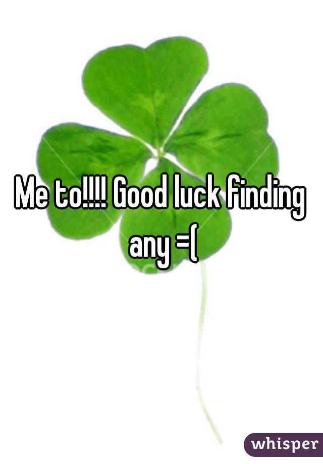 Me to!!!! Good luck finding any =(