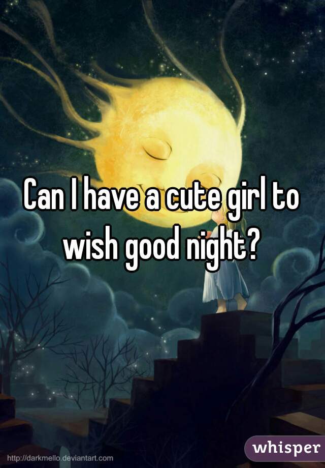 Can I have a cute girl to wish good night? 