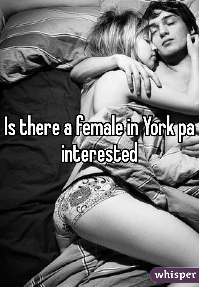 Is there a female in York pa interested 