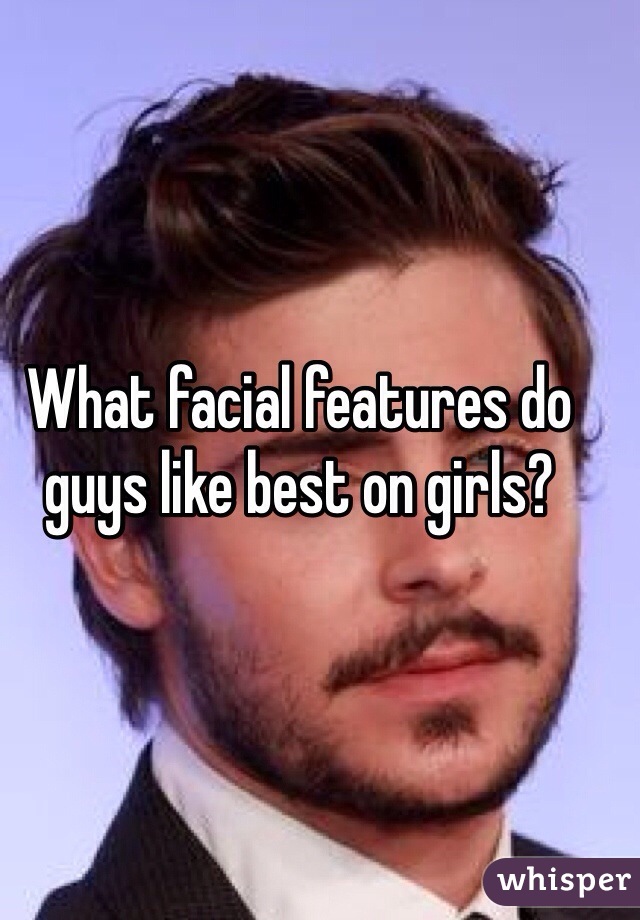 What facial features do guys like best on girls?