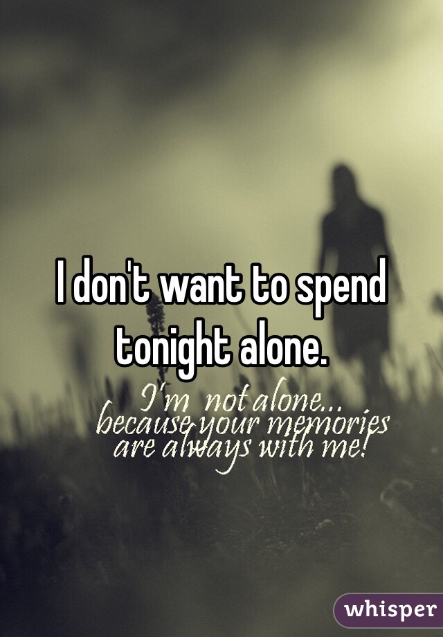 I don't want to spend tonight alone. 