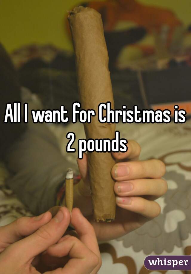 All I want for Christmas is 2 pounds