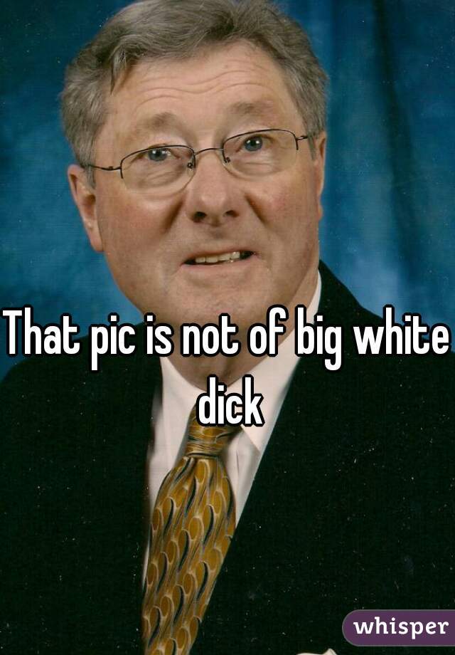 That pic is not of big white dick