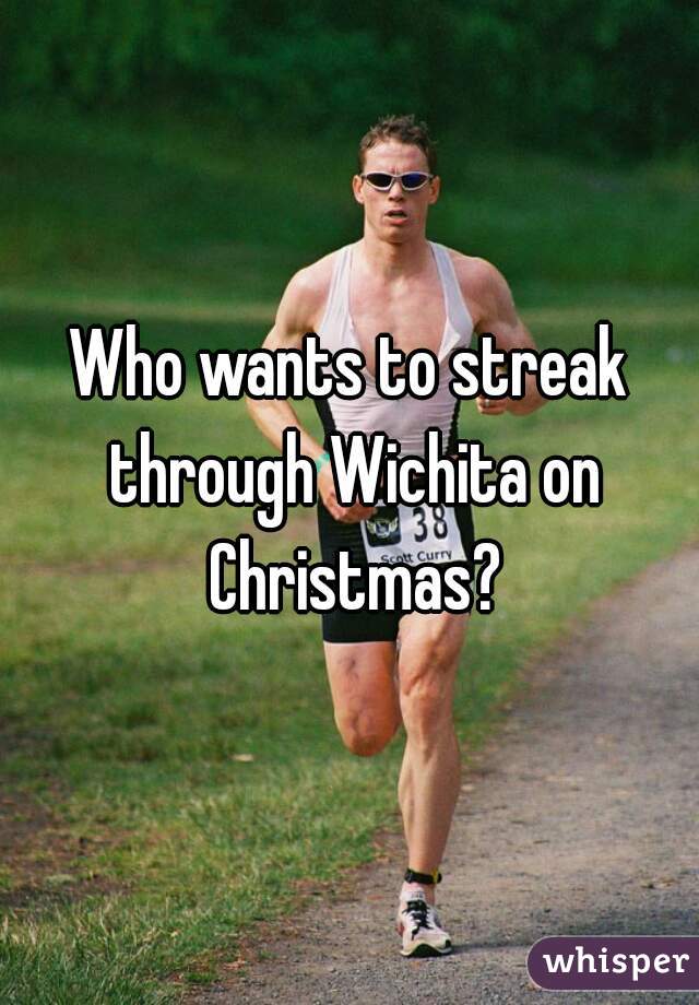 Who wants to streak through Wichita on Christmas?