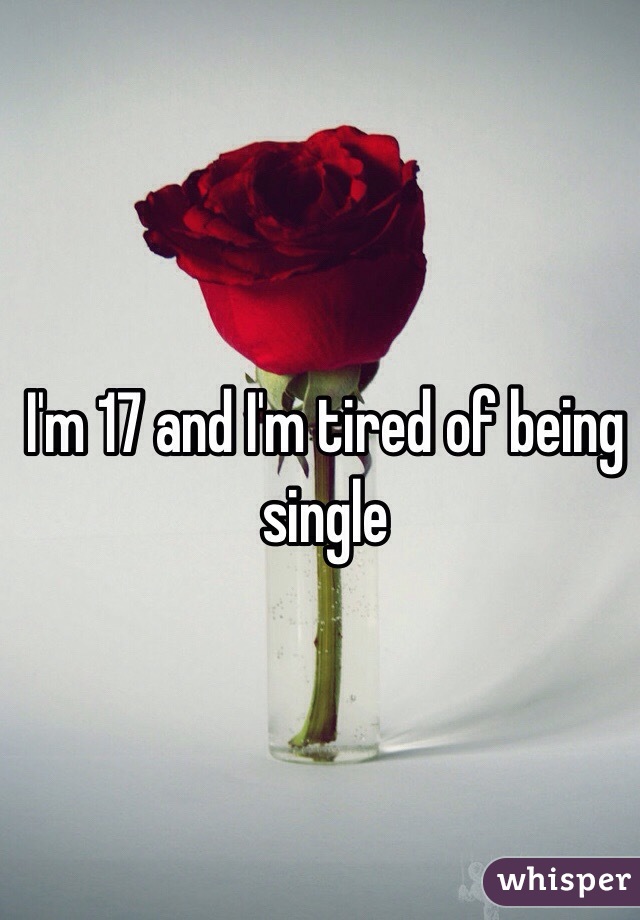 I'm 17 and I'm tired of being single
