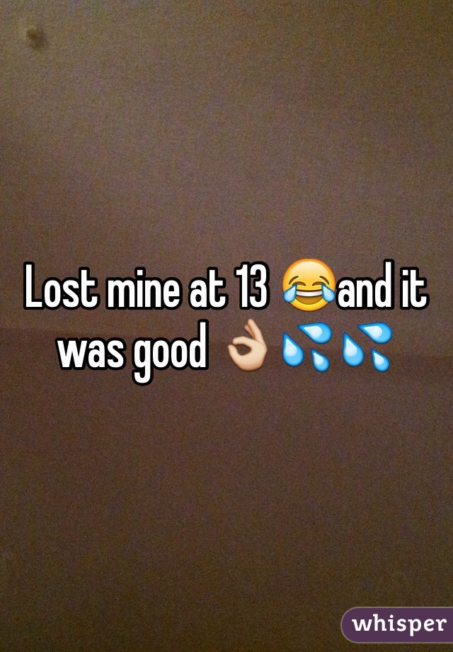 Lost mine at 13 😂and it was good 👌💦💦