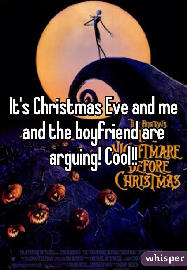 It's Christmas Eve and me and the boyfriend are arguing! Cool!! 