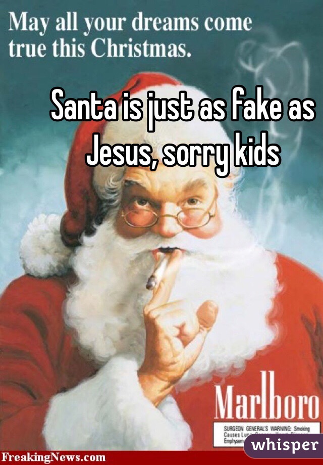 Santa is just as fake as Jesus, sorry kids