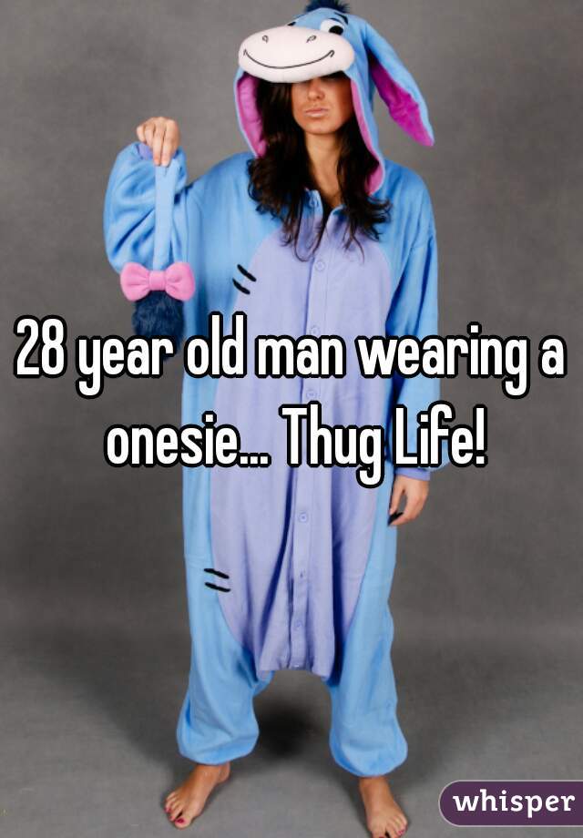 28 year old man wearing a onesie... Thug Life!