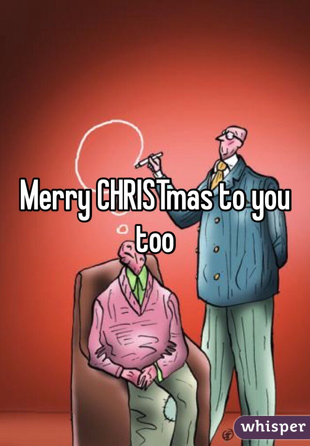 Merry CHRISTmas to you too 