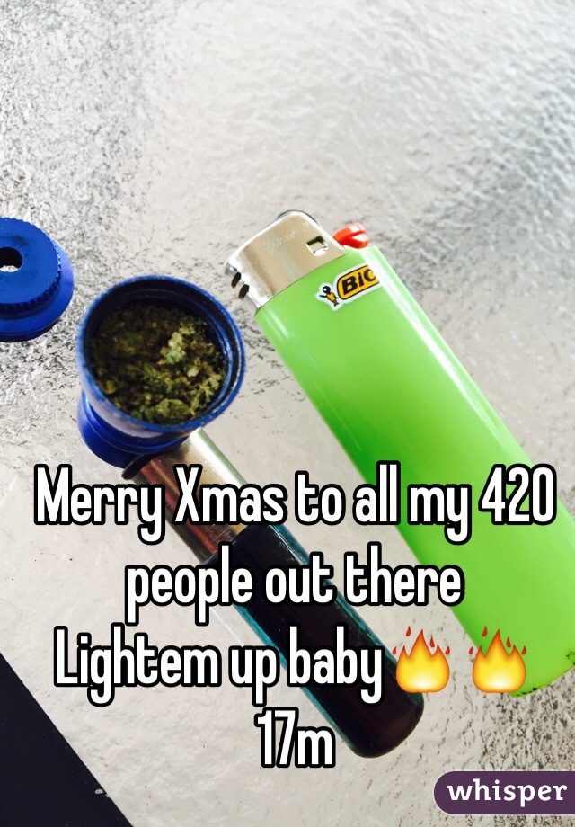 Merry Xmas to all my 420 people out there 
Lightem up baby🔥🔥
17m