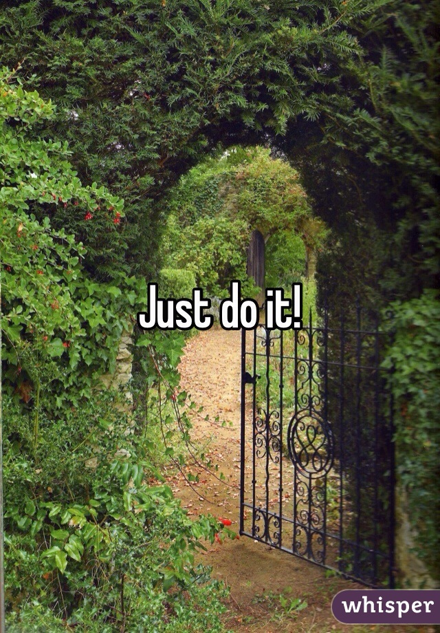 Just do it!