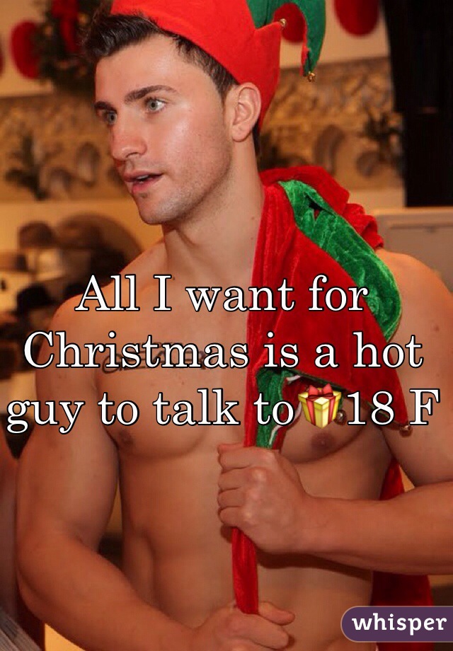 All I want for Christmas is a hot guy to talk to🎁18 F