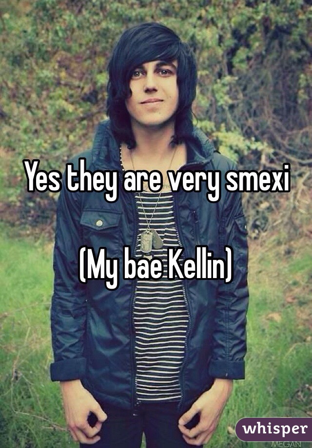 Yes they are very smexi

(My bae Kellin)