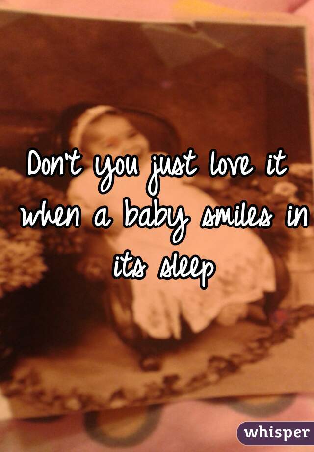 Don't you just love it when a baby smiles in its sleep