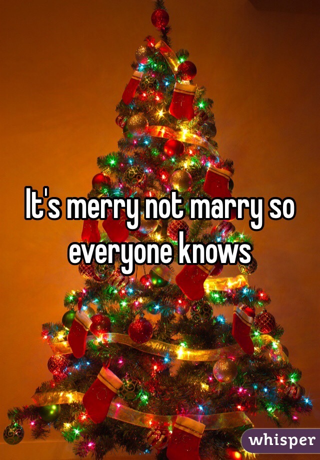 It's merry not marry so everyone knows 