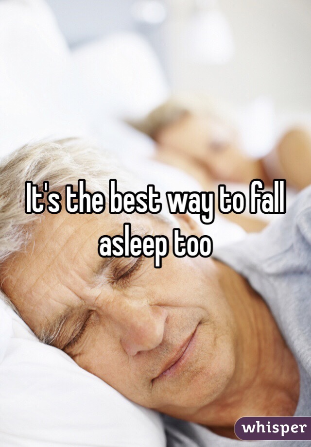 It's the best way to fall asleep too 