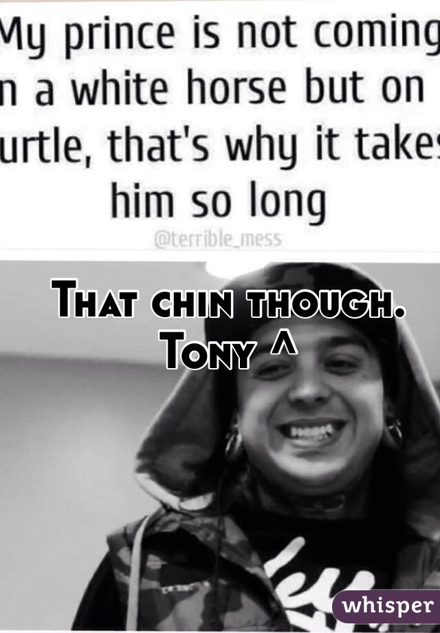 That chin though. Tony ^