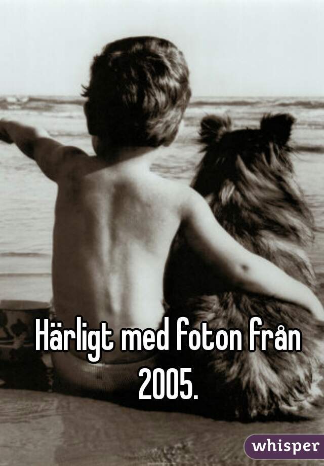 Härligt med foton från 2005. 