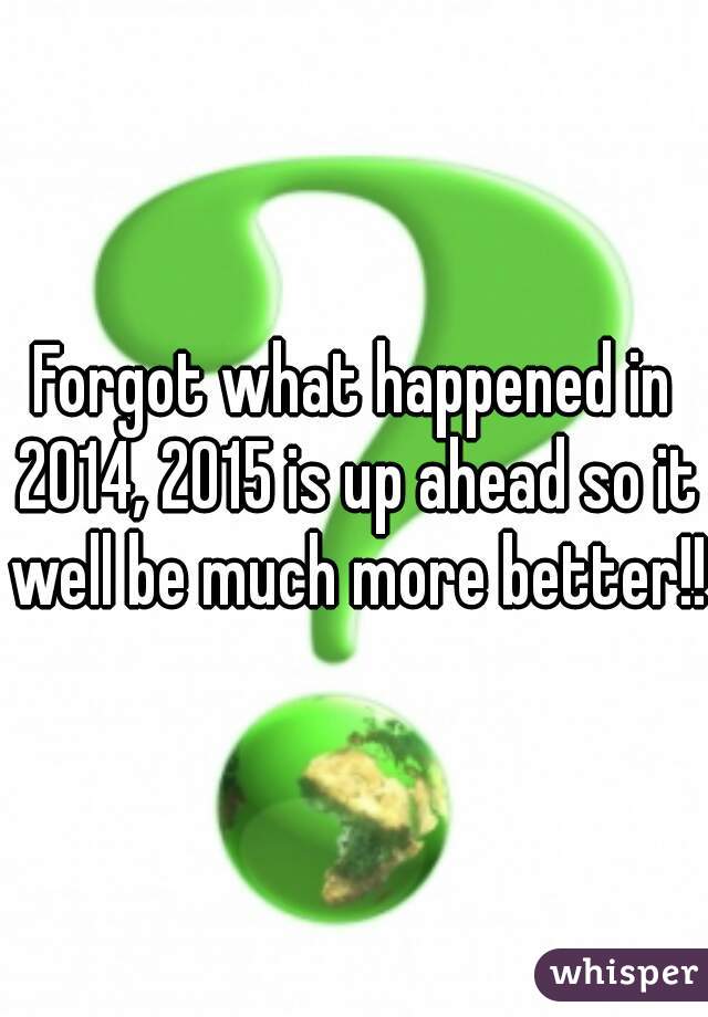 Forgot what happened in 2014, 2015 is up ahead so it well be much more better!!