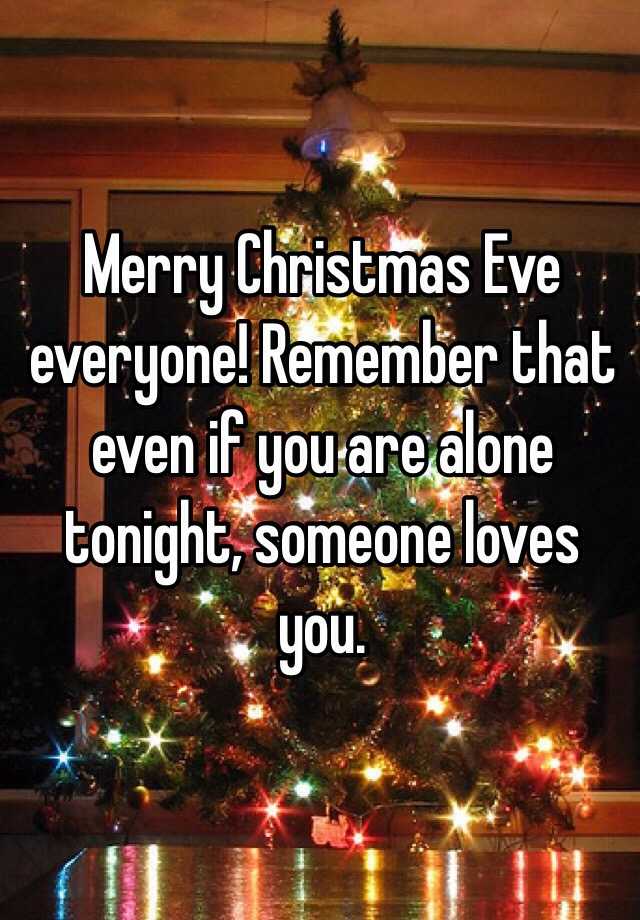 Merry Christmas Eve everyone! Remember that even if you are alone ...