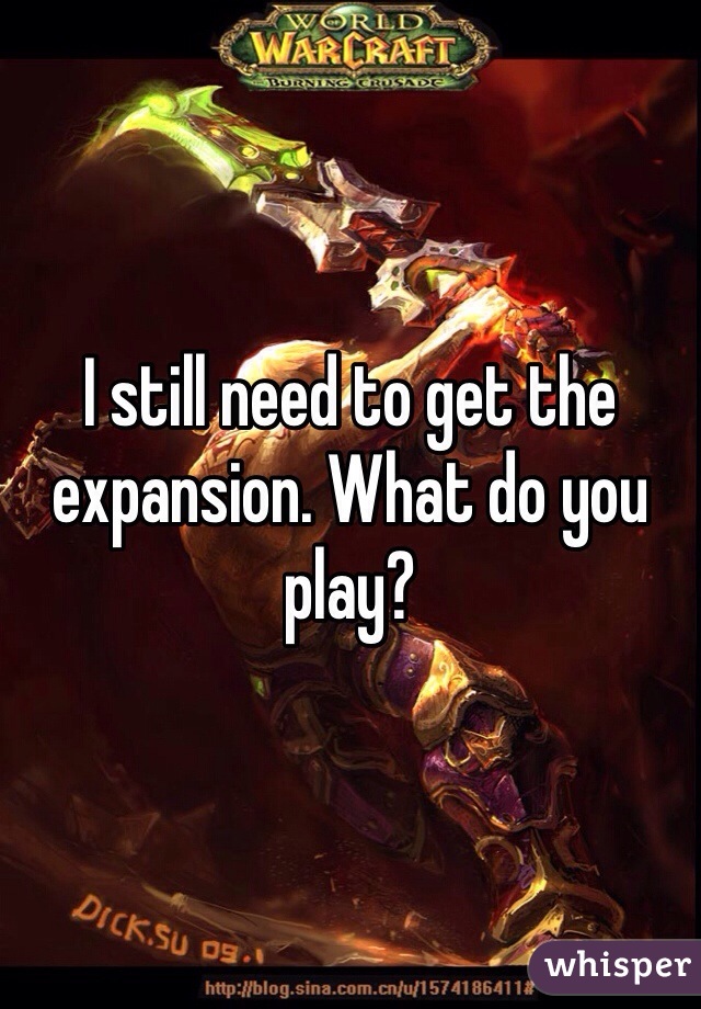 I still need to get the expansion. What do you play?