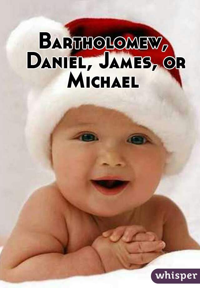 Bartholomew, Daniel, James, or Michael 