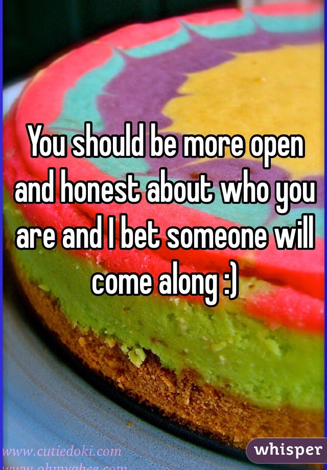 You should be more open and honest about who you are and I bet someone will come along :)