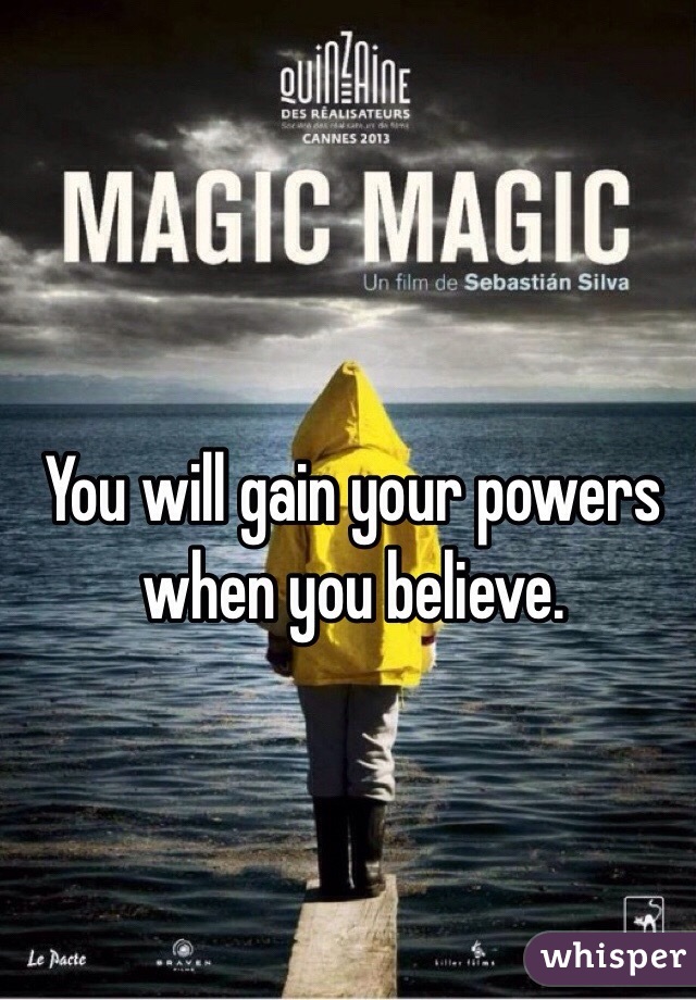 You will gain your powers when you believe. 