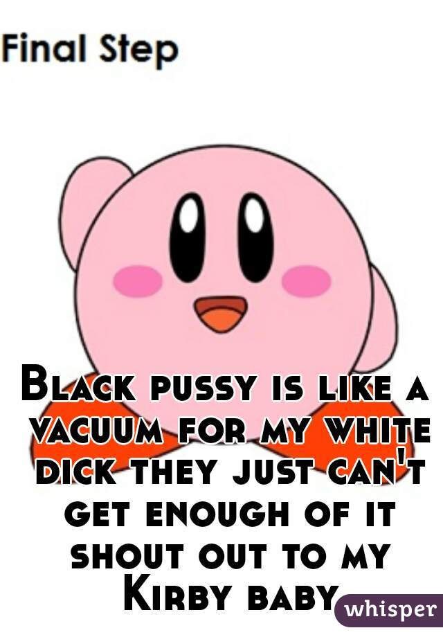 Black pussy is like a vacuum for my white dick they just can't get enough of it shout out to my Kirby baby
